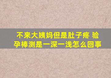 不来大姨妈但是肚子疼 验孕棒测是一深一浅怎么回事